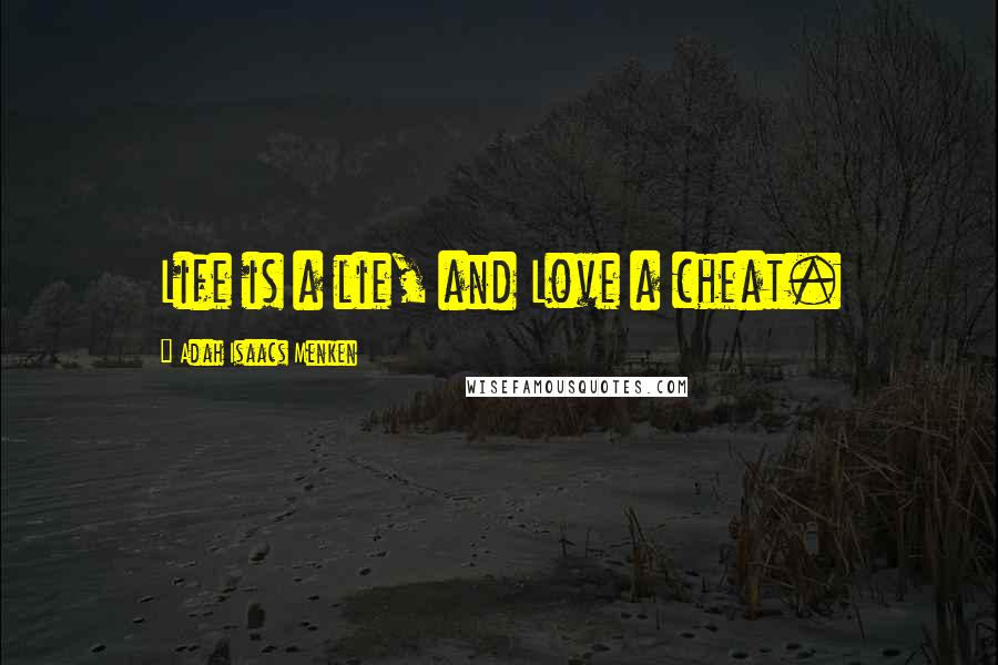 Adah Isaacs Menken Quotes: Life is a lie, and Love a cheat.