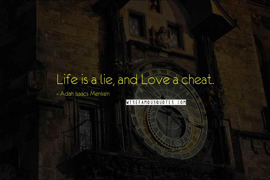 Adah Isaacs Menken Quotes: Life is a lie, and Love a cheat.