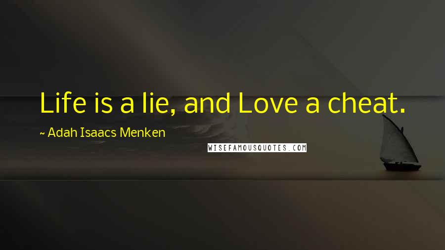 Adah Isaacs Menken Quotes: Life is a lie, and Love a cheat.