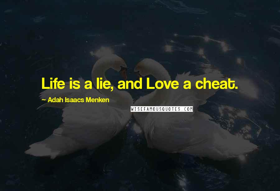 Adah Isaacs Menken Quotes: Life is a lie, and Love a cheat.