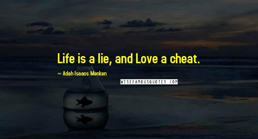 Adah Isaacs Menken Quotes: Life is a lie, and Love a cheat.
