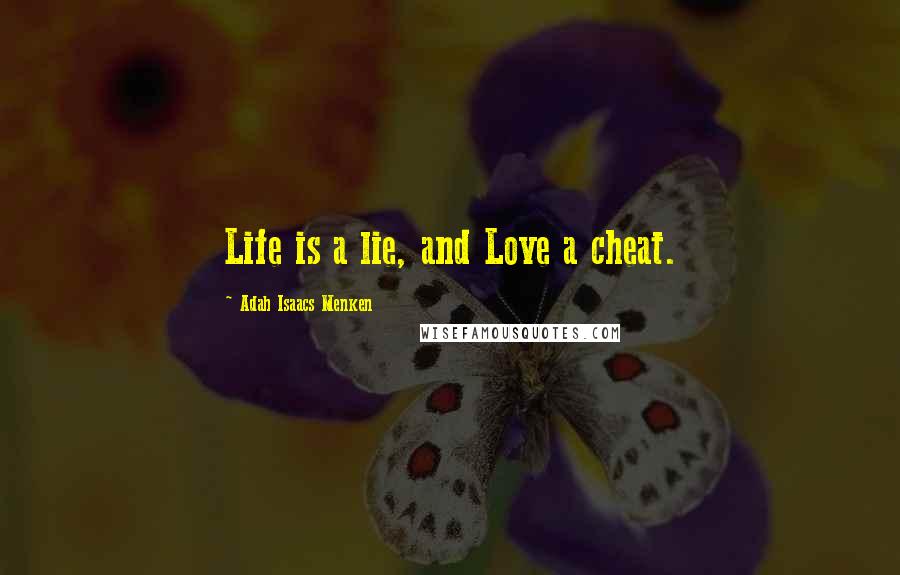 Adah Isaacs Menken Quotes: Life is a lie, and Love a cheat.