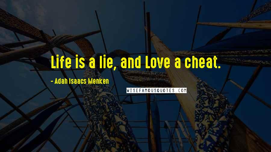 Adah Isaacs Menken Quotes: Life is a lie, and Love a cheat.