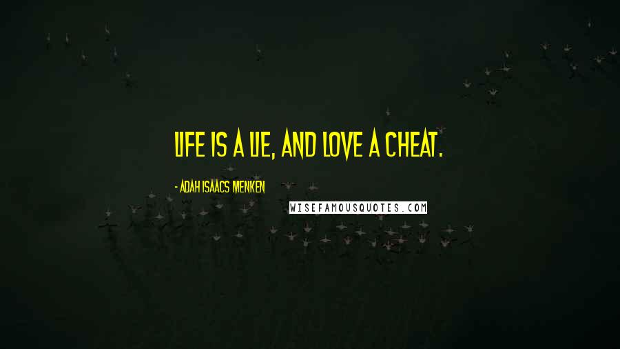 Adah Isaacs Menken Quotes: Life is a lie, and Love a cheat.