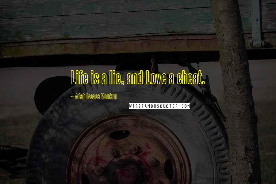 Adah Isaacs Menken Quotes: Life is a lie, and Love a cheat.