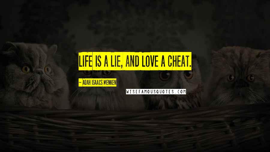 Adah Isaacs Menken Quotes: Life is a lie, and Love a cheat.