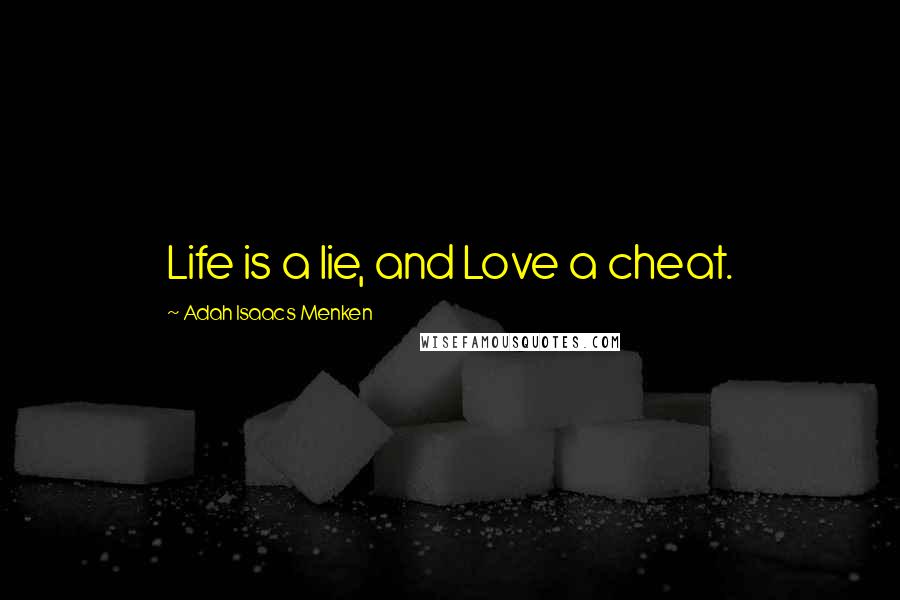 Adah Isaacs Menken Quotes: Life is a lie, and Love a cheat.