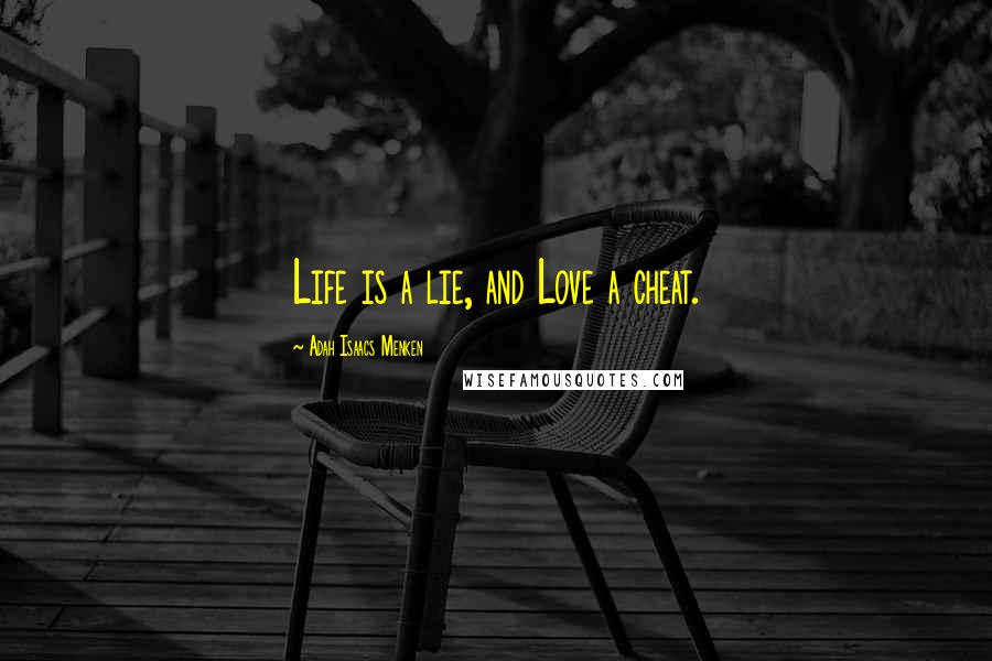 Adah Isaacs Menken Quotes: Life is a lie, and Love a cheat.