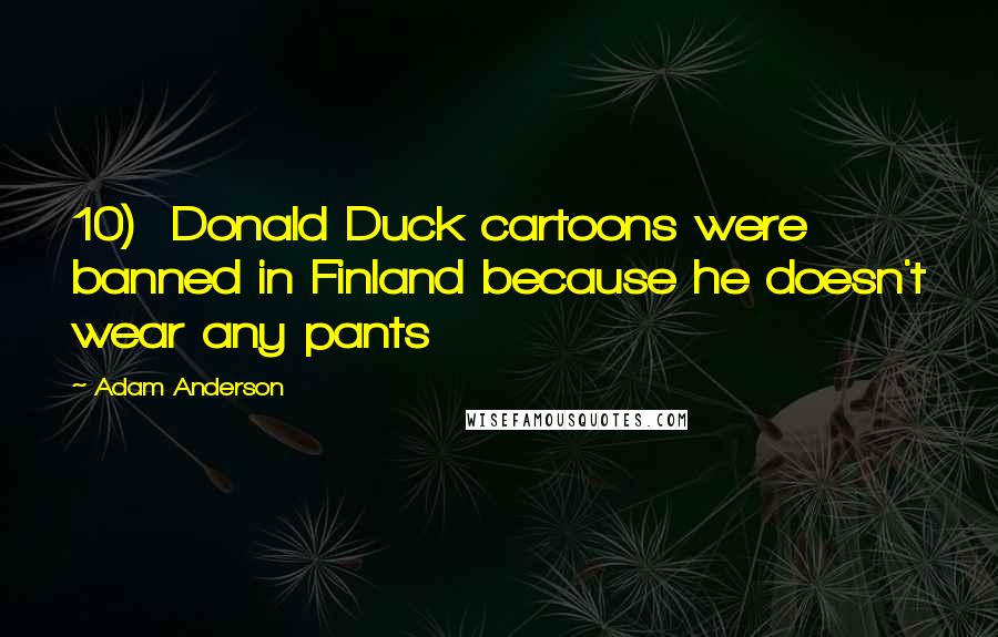 Adam Anderson Quotes: 10) Donald Duck cartoons were banned in Finland because he doesn't wear any pants