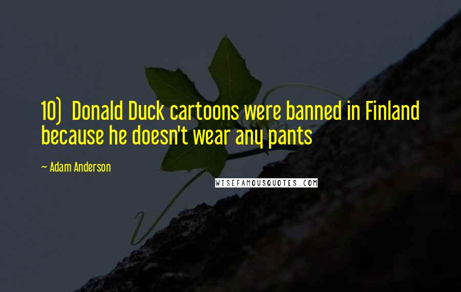 Adam Anderson Quotes: 10) Donald Duck cartoons were banned in Finland because he doesn't wear any pants