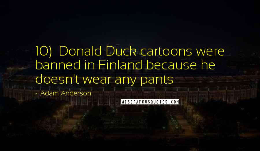 Adam Anderson Quotes: 10) Donald Duck cartoons were banned in Finland because he doesn't wear any pants
