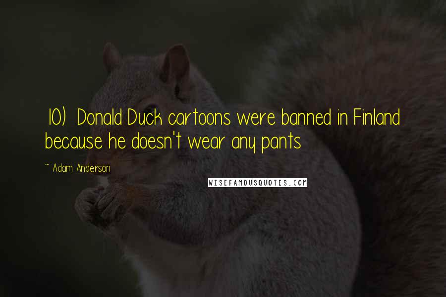 Adam Anderson Quotes: 10) Donald Duck cartoons were banned in Finland because he doesn't wear any pants
