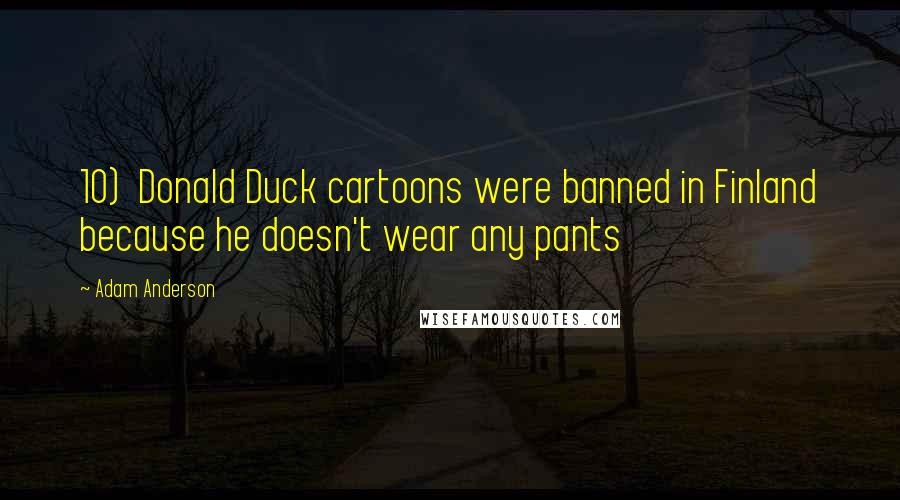 Adam Anderson Quotes: 10) Donald Duck cartoons were banned in Finland because he doesn't wear any pants