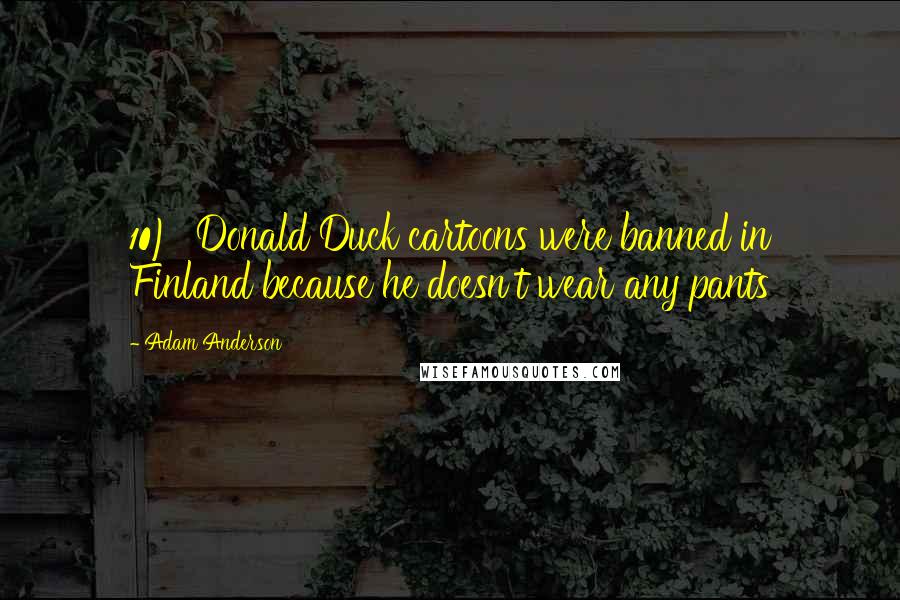 Adam Anderson Quotes: 10) Donald Duck cartoons were banned in Finland because he doesn't wear any pants