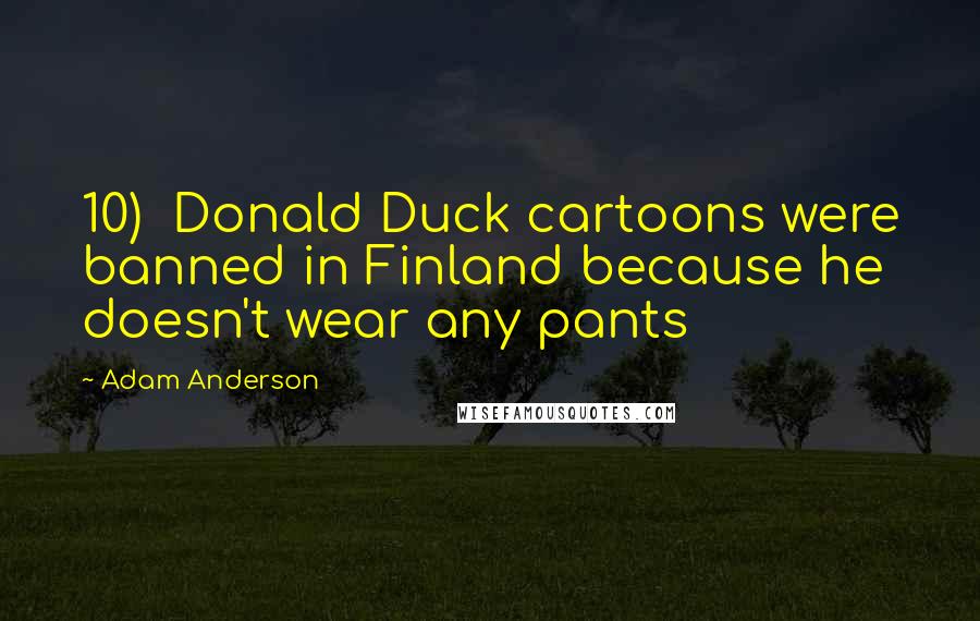 Adam Anderson Quotes: 10) Donald Duck cartoons were banned in Finland because he doesn't wear any pants