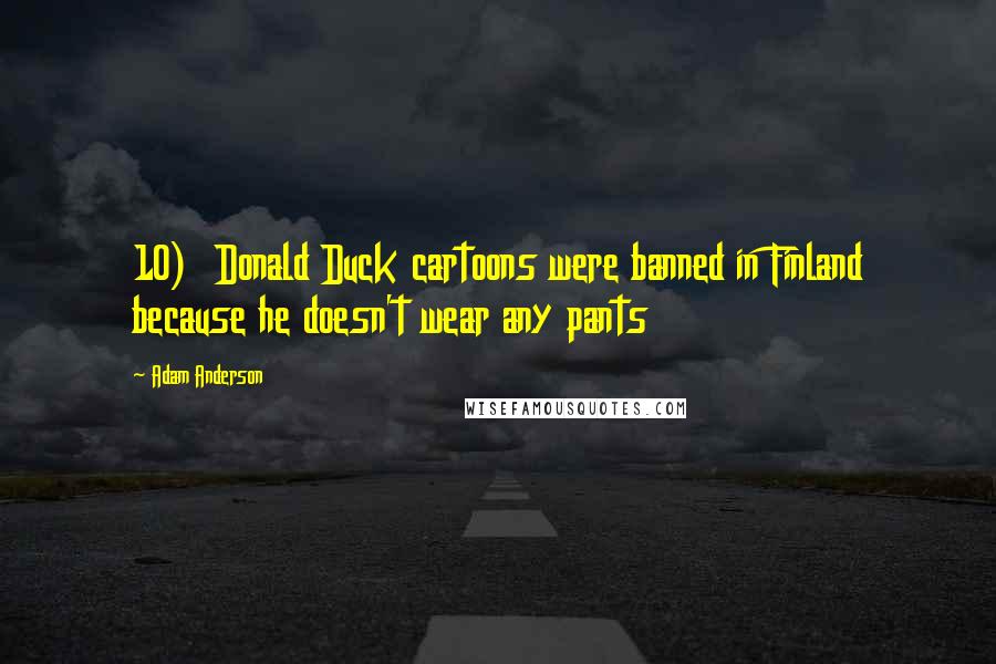 Adam Anderson Quotes: 10) Donald Duck cartoons were banned in Finland because he doesn't wear any pants