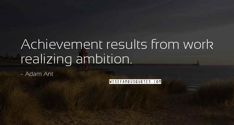 Adam Ant Quotes: Achievement results from work realizing ambition.