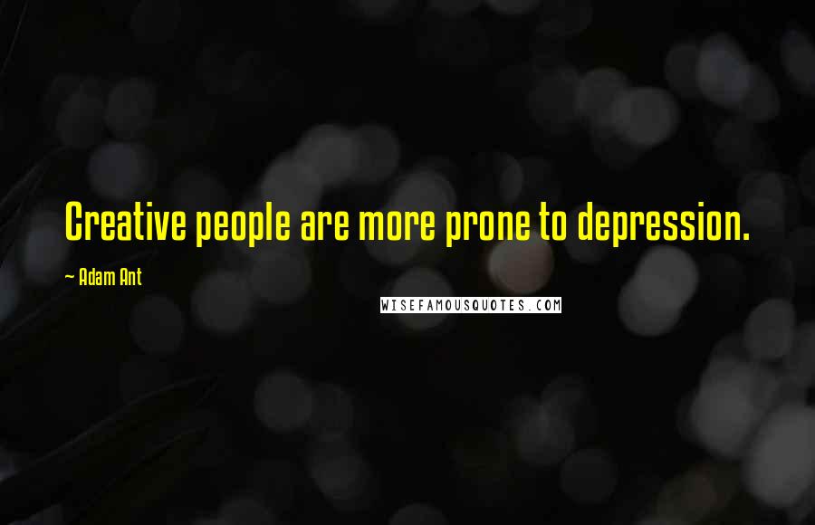 Adam Ant Quotes: Creative people are more prone to depression.