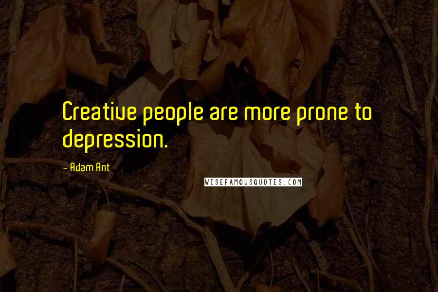 Adam Ant Quotes: Creative people are more prone to depression.