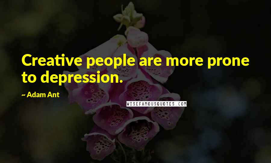 Adam Ant Quotes: Creative people are more prone to depression.