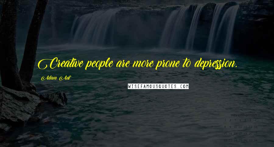 Adam Ant Quotes: Creative people are more prone to depression.