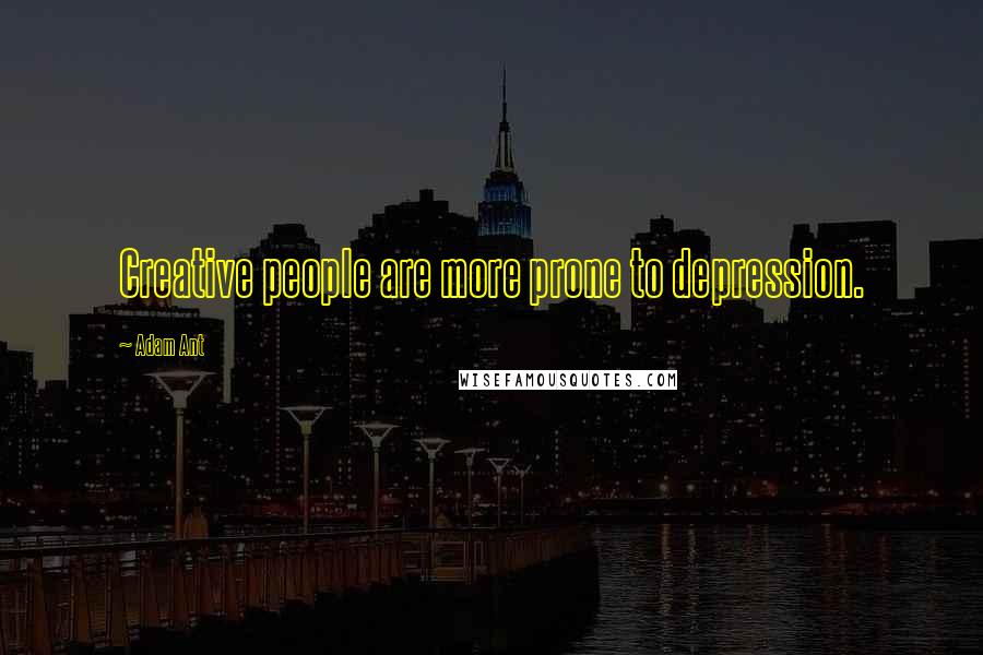 Adam Ant Quotes: Creative people are more prone to depression.