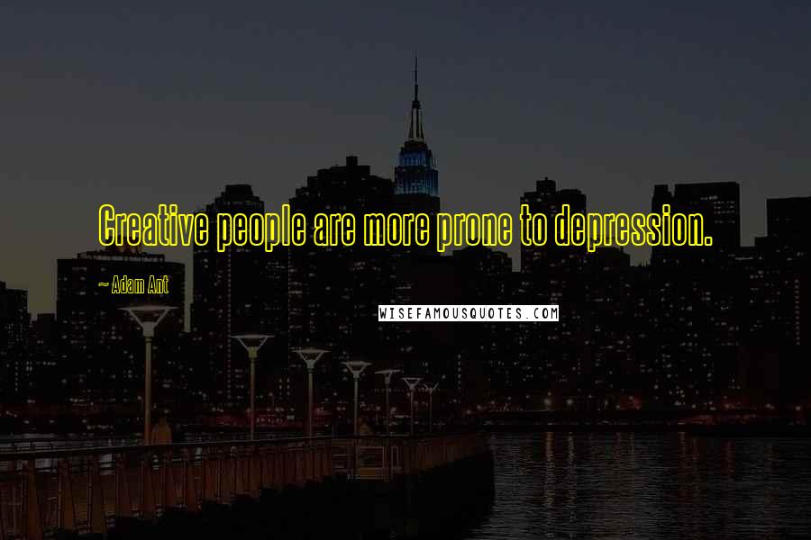 Adam Ant Quotes: Creative people are more prone to depression.