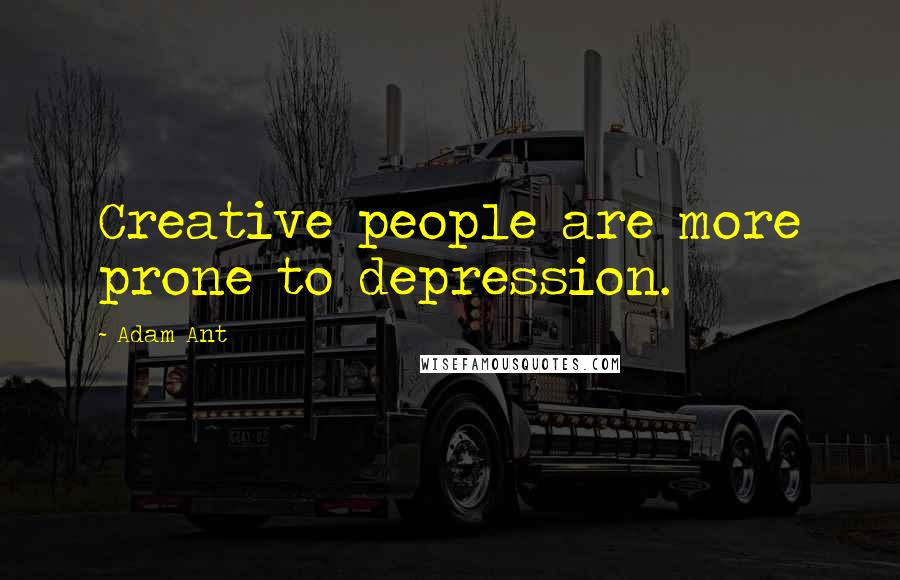 Adam Ant Quotes: Creative people are more prone to depression.