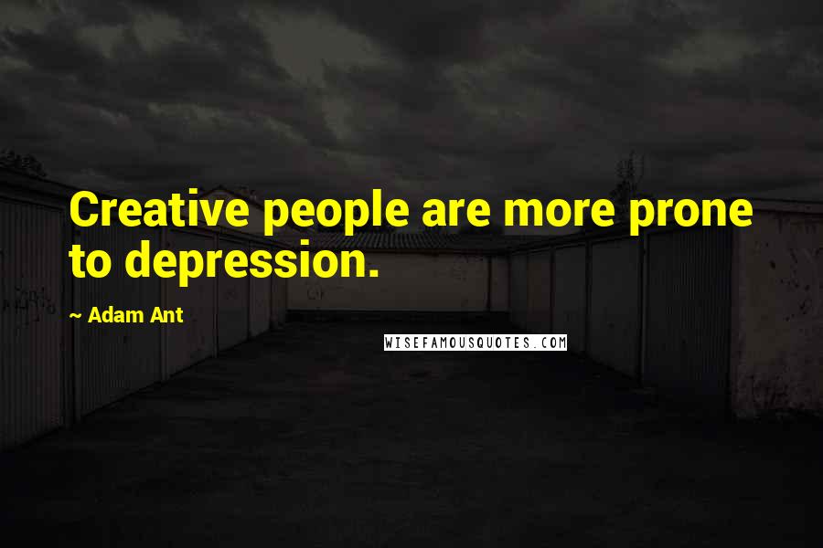 Adam Ant Quotes: Creative people are more prone to depression.