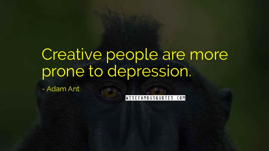 Adam Ant Quotes: Creative people are more prone to depression.