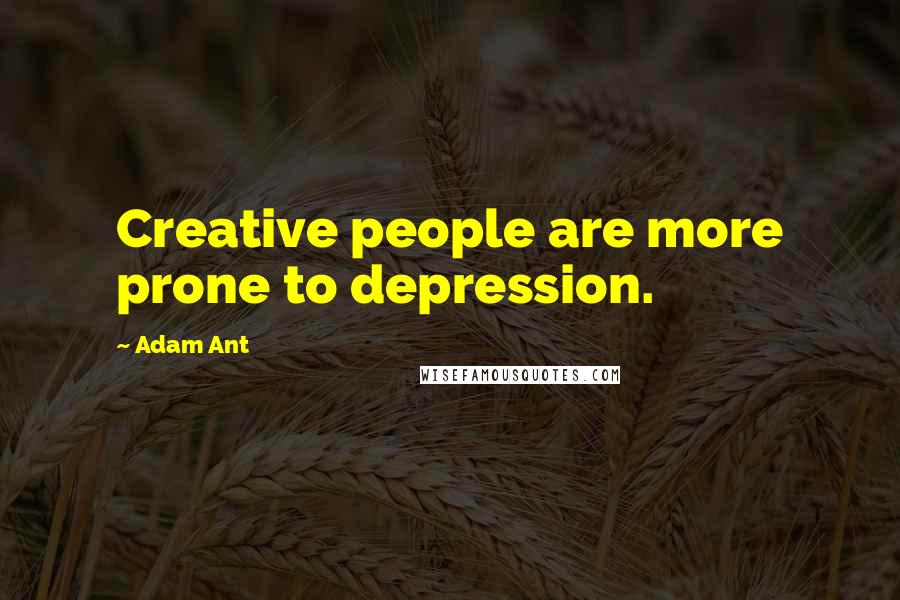 Adam Ant Quotes: Creative people are more prone to depression.