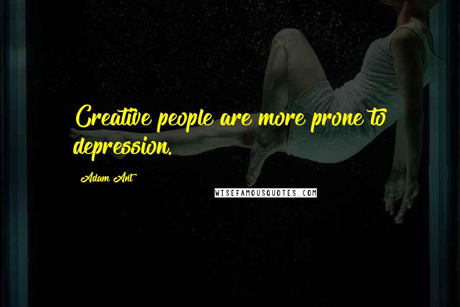 Adam Ant Quotes: Creative people are more prone to depression.