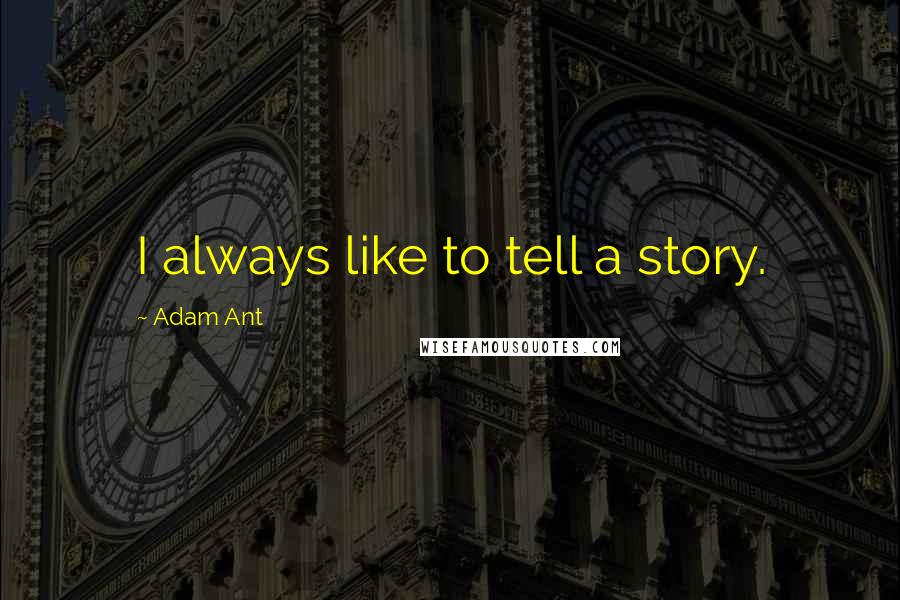 Adam Ant Quotes: I always like to tell a story.