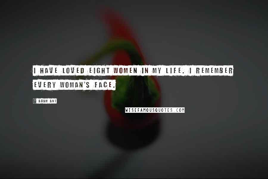 Adam Ant Quotes: I have loved eight women in my life. I remember every woman's face.