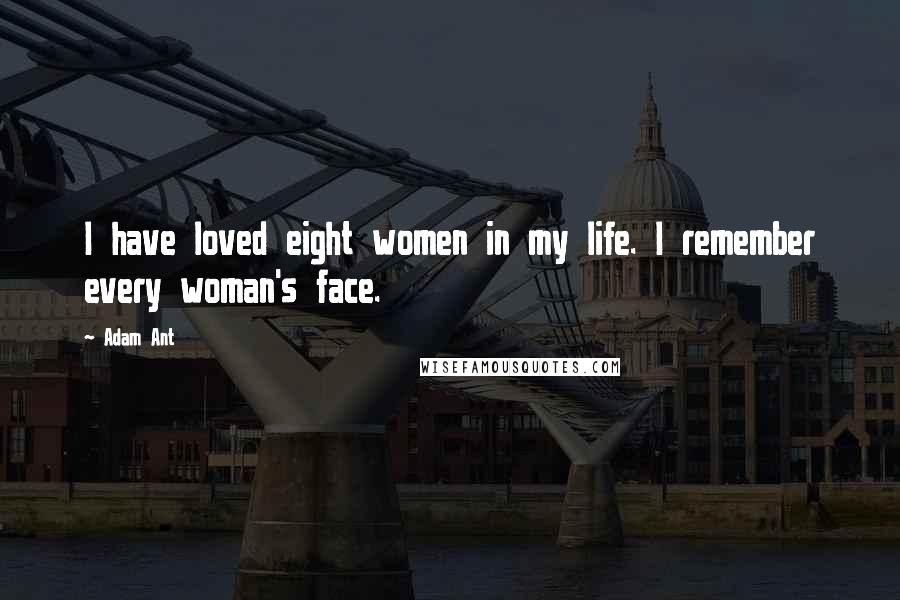 Adam Ant Quotes: I have loved eight women in my life. I remember every woman's face.