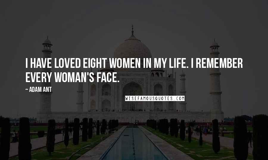 Adam Ant Quotes: I have loved eight women in my life. I remember every woman's face.