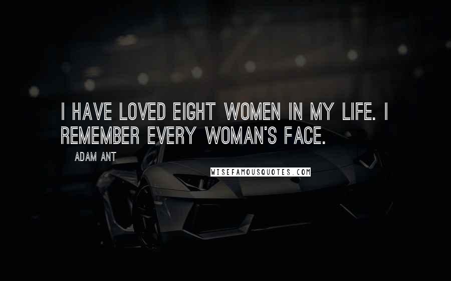 Adam Ant Quotes: I have loved eight women in my life. I remember every woman's face.