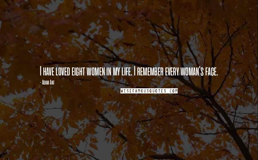 Adam Ant Quotes: I have loved eight women in my life. I remember every woman's face.