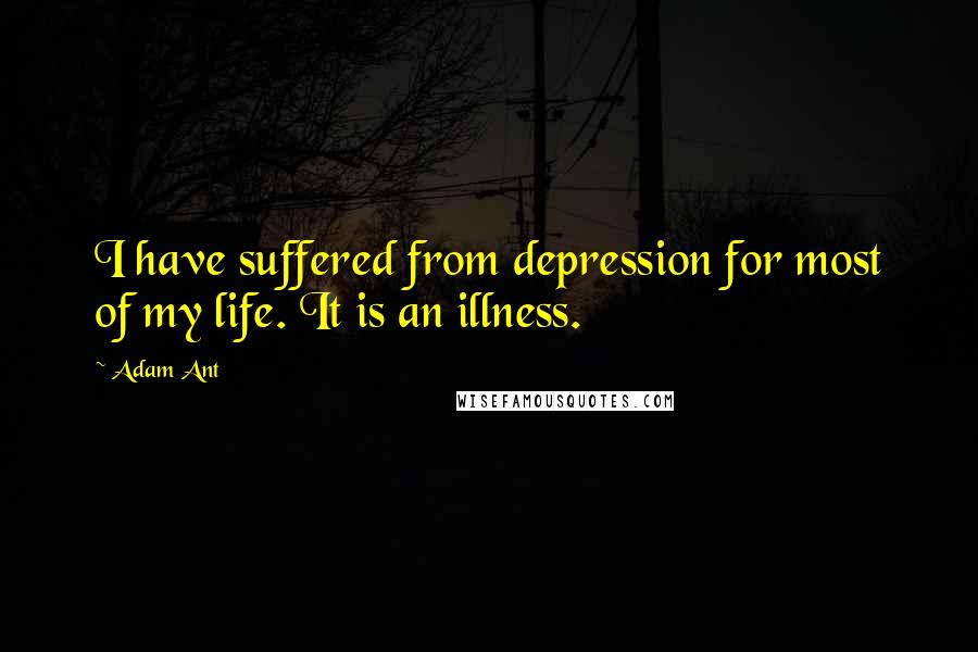 Adam Ant Quotes: I have suffered from depression for most of my life. It is an illness.