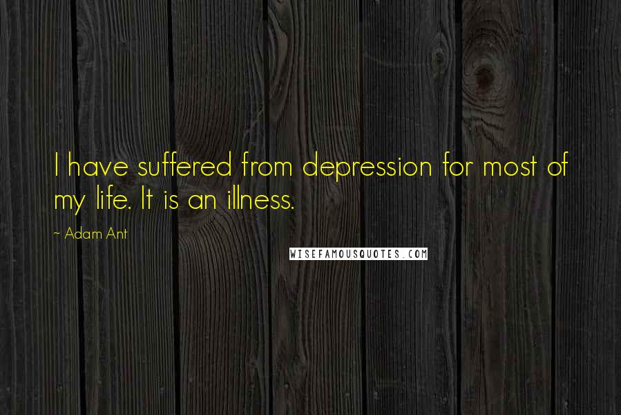 Adam Ant Quotes: I have suffered from depression for most of my life. It is an illness.