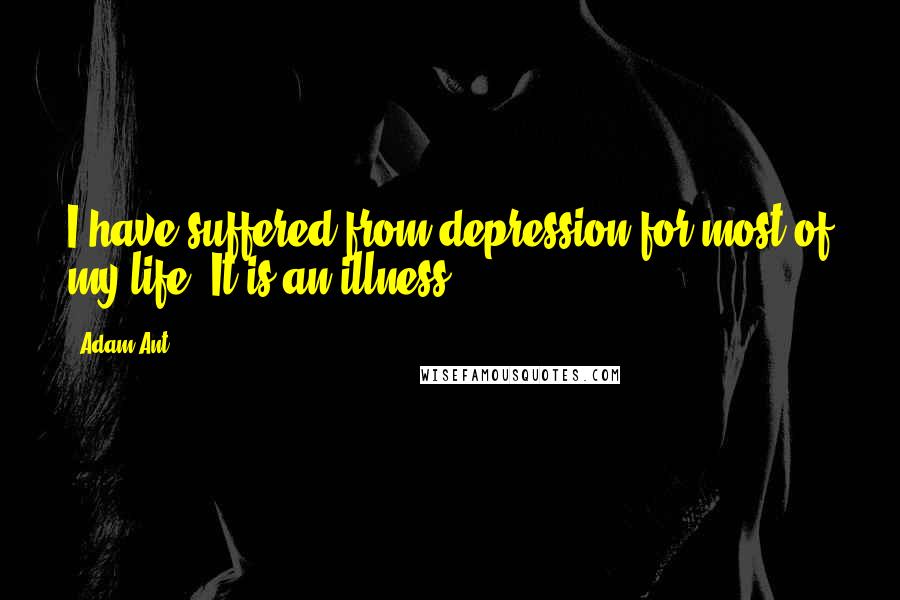 Adam Ant Quotes: I have suffered from depression for most of my life. It is an illness.