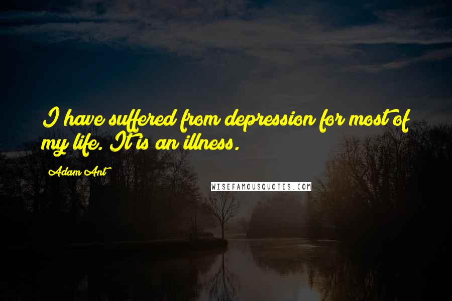 Adam Ant Quotes: I have suffered from depression for most of my life. It is an illness.