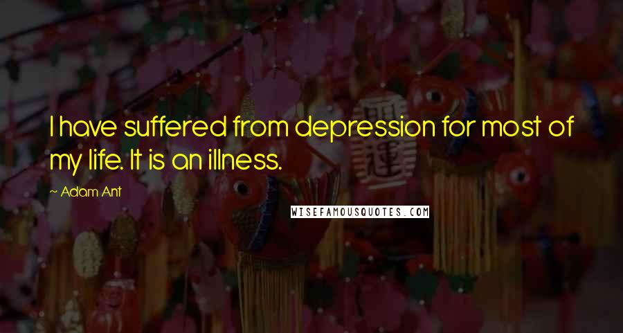 Adam Ant Quotes: I have suffered from depression for most of my life. It is an illness.