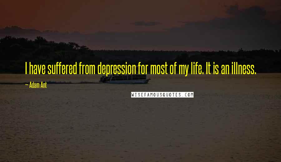 Adam Ant Quotes: I have suffered from depression for most of my life. It is an illness.