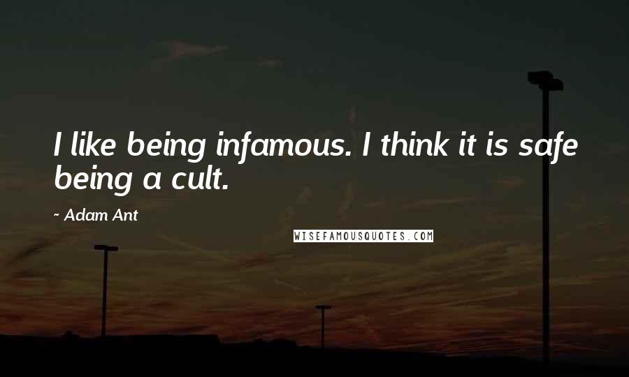 Adam Ant Quotes: I like being infamous. I think it is safe being a cult.