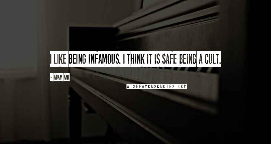 Adam Ant Quotes: I like being infamous. I think it is safe being a cult.