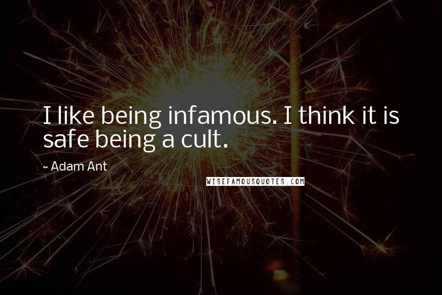 Adam Ant Quotes: I like being infamous. I think it is safe being a cult.