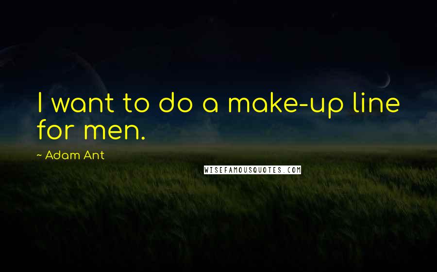 Adam Ant Quotes: I want to do a make-up line for men.