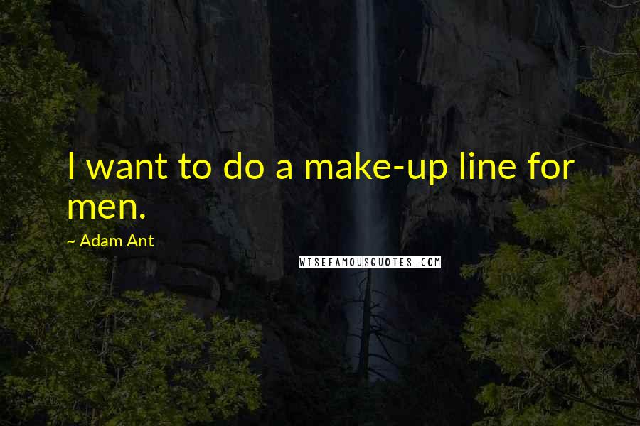 Adam Ant Quotes: I want to do a make-up line for men.