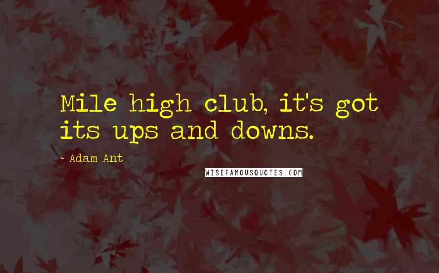 Adam Ant Quotes: Mile high club, it's got its ups and downs.